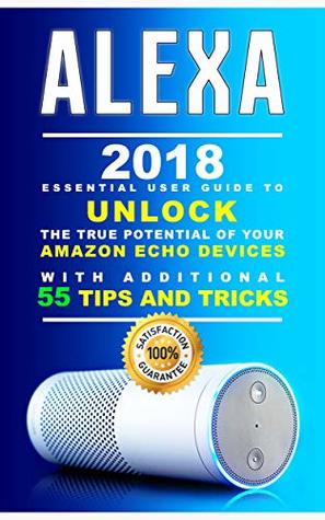 Download Alexa: 2018 Essential User Guide to Unlock the True Potential of your Amazon Echo devices with additional 55 Tips and Tricks (2018 Alexa Manual) - Alexa Weber | ePub