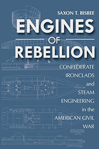 Read online Engines of Rebellion: Confederate Ironclads and Steam Engineering in the American Civil War (Maritime Currents: History and Archaeol) - Saxon Bisbee | PDF