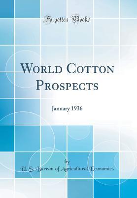 Read online World Cotton Prospects: January 1936 (Classic Reprint) - U S Bureau of Agricultural Economics file in PDF
