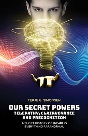 Download Our Secret Powers: Telepathy, Clairvoyance and Precognition. A Short History of (Nearly) Everything Paranormal - Terje Gerotti Simonsen file in ePub