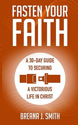 Download Fasten Your Faith: A 30-Day Guide to Securing a Victorious Life in Christ - Breana J Smith | ePub
