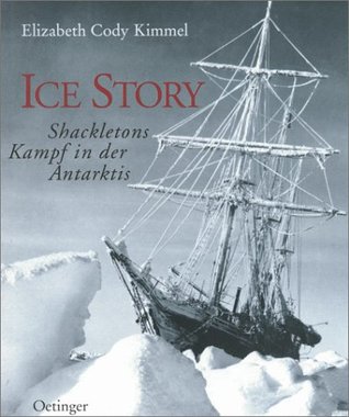 Download Ice Story. Shackletons Kampf in der Antarktis. - Elisabeth Cody Kimmel | PDF