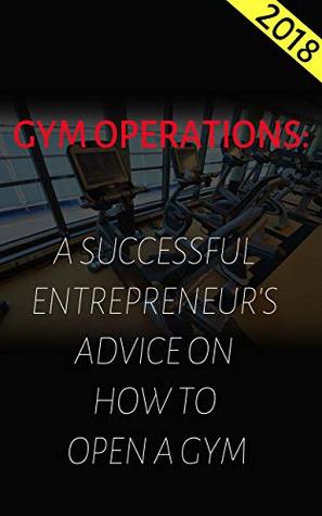 Download Gym Operations：A Successful entrepreneur's Advice on How to Open a Gym: Gym money making skills (PersonalManagement Book 12) - YI ER | PDF