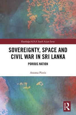 Read Sovereignty, Space and Civil War in Sri Lanka: Porous Nation - Anoma Pieris file in ePub