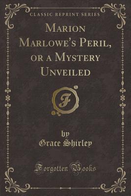 Read Marion Marlowe's Peril, or a Mystery Unveiled (Classic Reprint) - Grace Shirley | PDF