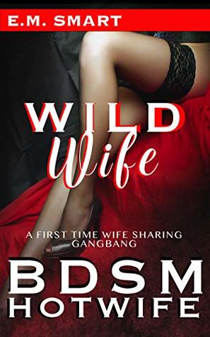 Read online WILD WIFE: BDSM HOTWIFE, A FIRST TIME WIFE SHARING GANGBANG - E.M. Smart | PDF