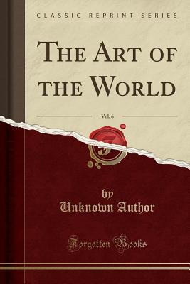 Read The Art of the World, Vol. 6 (Classic Reprint) - Unknown | PDF