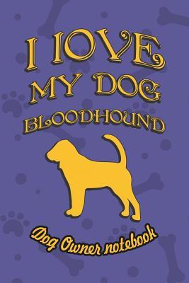Read online I Love My Dog Bloodhound - Dog Owner Notebook: Doggy Style Designed Pages for Dog Owner's to Note Training Log and Daily Adventures. - Crazy Dog Lover file in PDF