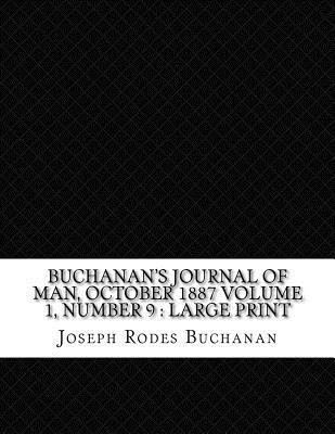 Read Buchanan's Journal of Man, October 1887 Volume 1, Number 9: Large Print - Joseph Rodes Buchanan file in ePub