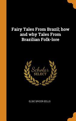 Read online Fairy Tales from Brazil; How and Why Tales from Brazilian Folk-Lore - Elsie Spicer Eells | PDF