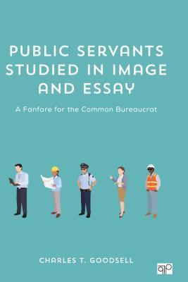 Download Public Servants Studied in Image and Essay: A Fanfare for the Common Bureaucrat - Charles T. Goodsell | PDF