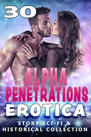 Read ALPHA PENETRATIONS EROTICA : 30 STORY SCI-FI & HISTORICAL COLLECTION - Janet Spacemen | ePub