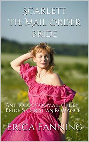 Read Scarlett The Mail Order Bride: Anthology of Mail Order Bride & Christian Romance - Erica Fanning file in ePub