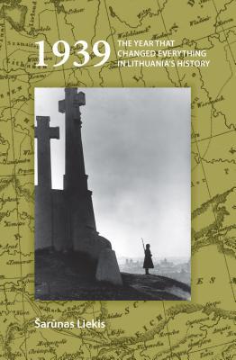 Read 1939: The Year That Changed Everything in Lithuania's History - Sarunas Liekis file in ePub