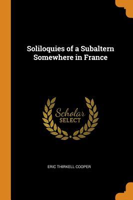 Download Soliloquies of a Subaltern Somewhere in France - Eric Thirkell Cooper | ePub
