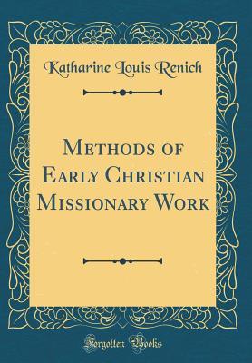 Read Methods of Early Christian Missionary Work (Classic Reprint) - Katharine Louis Renich | ePub