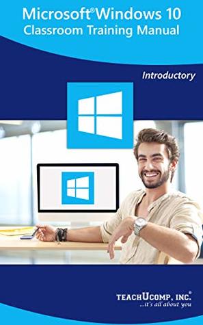 Read Microsoft Windows 10 Training Manual Classroom Tutorial Book: Your Guide to Understanding and Using Microsoft Windows 10 - TeachUcomp Inc. | PDF