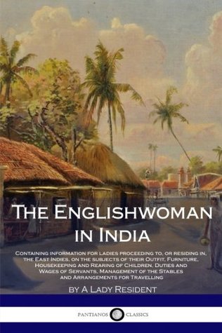 Read online The Englishwoman in India: Containing information for ladies proceeding to, or residing in, the East Indies, on the subjects of their Outfit,  the Stables and Arrangements for Travelling - A Lady Resident file in ePub