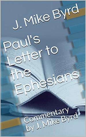 Read Paul's Letter to the Ephesians: Commentary by J. Mike Byrd - J. Mike Byrd file in PDF