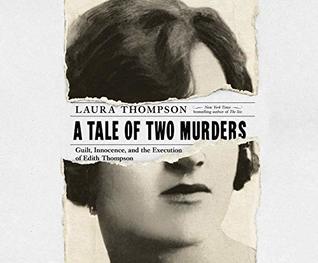 Read online A Tale of Two Murders: Guilt, Innocence, and the Execution of Edith Thompson - Laura Thompson | ePub