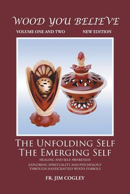 Download Wood You Believe Volume 1 & 2: The Unfolding Self the Emerging Self - Fr Jim Cogley | PDF