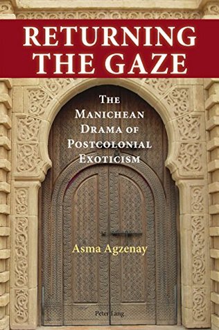 Download Returning the Gaze: The Manichean Drama of Postcolonial Exoticism - Asma Agzenay | PDF