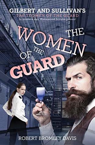 Read The Women of the Guard: Gilbert and Sullivan's The Yeomen of the Guard set in modern day Wormwood Scrubs prison. - Robert Bromley Davis | PDF