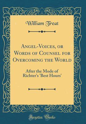 Download Angel-Voices, or Words of Counsel for Overcoming the World: After the Mode of Richter's 'best Hours' (Classic Reprint) - William Treat file in PDF