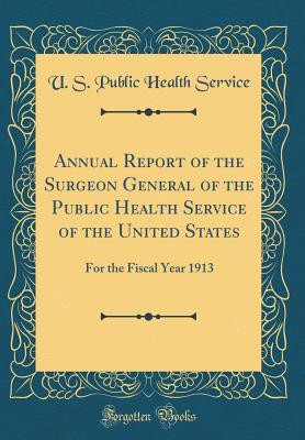 Read online Annual Report of the Surgeon General of the Public Health Service of the United States: For the Fiscal Year 1913 (Classic Reprint) - U S Public Health Service file in ePub