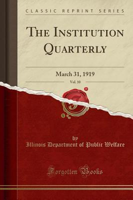 Read online The Institution Quarterly, Vol. 10: March 31, 1919 (Classic Reprint) - Illinois Department of Public Welfare | PDF