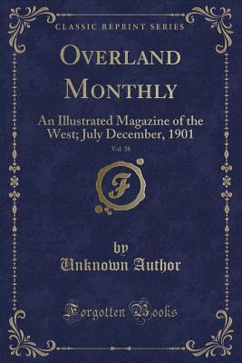 Read Overland Monthly, Vol. 38: An Illustrated Magazine of the West; July December, 1901 (Classic Reprint) - Unknown file in ePub