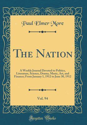 Download The Nation, Vol. 94: A Weekly Journal Devoted to Politics, Literature, Science, Drama, Music, Art, and Finance; From January 1, 1912 to June 30, 1912 (Classic Reprint) - Paul Elmer More | ePub