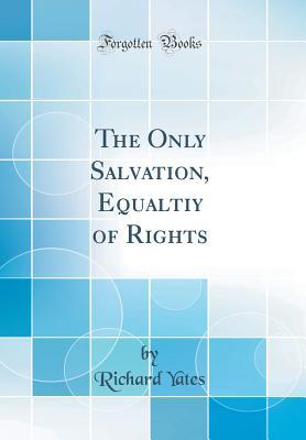 Read The Only Salvation, Equaltiy of Rights (Classic Reprint) - Richard Yates | ePub
