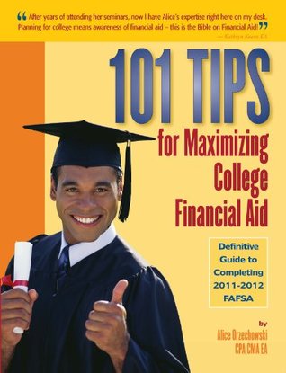 Read online 101 Tips for Maximizing College Financial Aid: Definitive Guide to Completing 2011-2012 FAFSA - Alice Orzechowski file in PDF