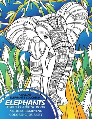 Read online Elephants Adult Coloring Book - A Stress Relieving Coloring Journey - Amazing Elephants Coloring | PDF
