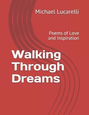 Read Walking Through Dreams: Poems of Love and Inspiration - Michael Lucarelli | ePub