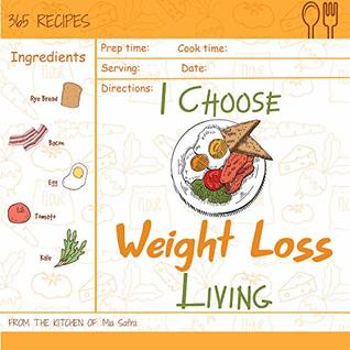 Read online I Choose Weight-Loss Living: Reach 365 Happy And Healthy Days! [Weight Loss Cookbook For Women, Instant Pot Weight Loss Cookbook, Juicing Recipe Book For  Loss] [Volume 17] (I Choose Healthy Living) - Mia Safra | ePub