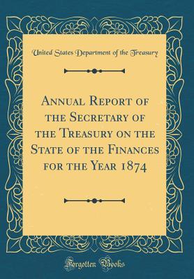 Download Annual Report of the Secretary of the Treasury on the State of the Finances for the Year 1874 (Classic Reprint) - U.S. Department of the Treasury file in ePub