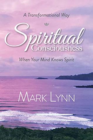 Download Spiritual Consciousness: When Your Mind Knows Spirit (A Transformational Way Book 1) - Mark Lynn file in PDF