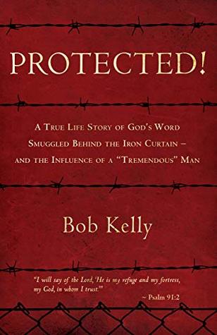 Download Protected!: A True Life Story of God’s Word Smuggled Behind the Iron Curtain – and the Influence of a “Tremendous” Man - Bob Kelly file in ePub