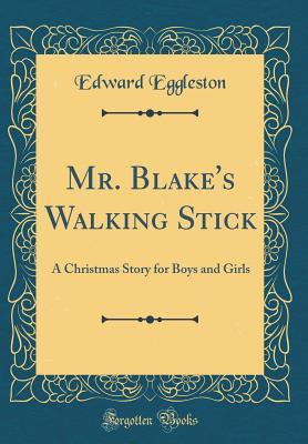 Read online Mr. Blake's Walking Stick: A Christmas Story for Boys and Girls (Classic Reprint) - Edward Eggleston | ePub