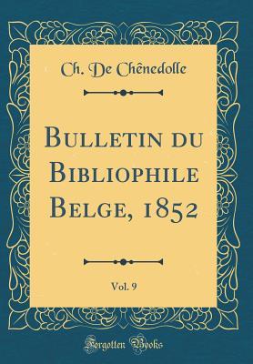 Download Bulletin Du Bibliophile Belge, 1852, Vol. 9 (Classic Reprint) - Ch De Chenedolle file in PDF