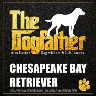 Download Dogfather: Chesapeake Bay Retriever Wisdom & Life Lessons: Chesapeake Bay Retriever gifts - Chesapeake Bay Retriever books | PDF