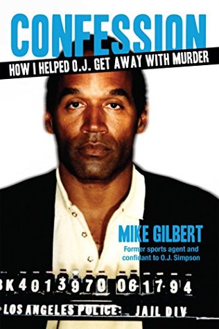 Download How I Helped O.J. Get Away With Murder: The Shocking Inside Story of Violence, Loyalty, Regret, and Remorse - Mike Gilbert | PDF