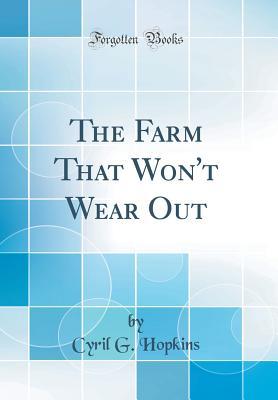 Read online The Farm That Won't Wear Out (Classic Reprint) - Cyril George Hopkins | PDF