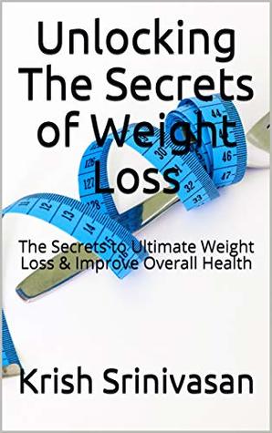 Read Unlocking The Secrets of Weight Loss : The Secrets to Ultimate Weight Loss & Improve Overall Health - Krish Srinivasan file in ePub
