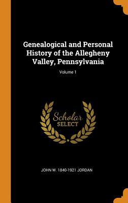 Read online Genealogical and Personal History of the Allegheny Valley, Pennsylvania; Volume 1 - John W. Jordan file in ePub