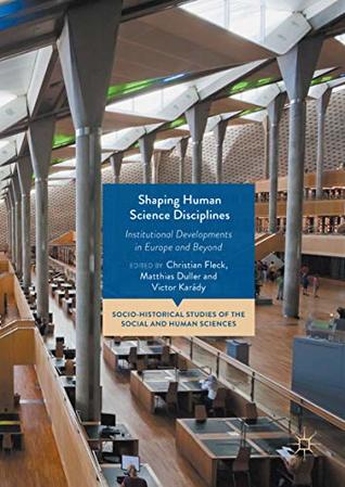 Download Shaping Human Science Disciplines: Institutional Developments in Europe and Beyond (Socio-Historical Studies of the Social and Human Sciences) - Christian Fleck file in ePub