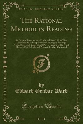 Read online The Rational Method in Reading: An Original Presentation of Sight and Sound Work That Leads Rapidly to Independent and Intelligent Reading; Primer (First Half-Year's Work) Part I. Reading by the Word Method, Part II. Sight and Phonetic Reading Combined - Edward G. Ward | ePub