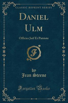 Read online Daniel Ulm: Officier Juif Et Patriote (Classic Reprint) - Jean Steene file in ePub